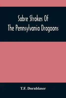 Šavlové údery pensylvánských dragounů: Válka v letech 1861-1865; proloženo osobními vzpomínkami - Sabre Strokes Of The Pennsylvania Dragoons: In The War Of 1861-1865; Interspersed With Personal Reminiscences