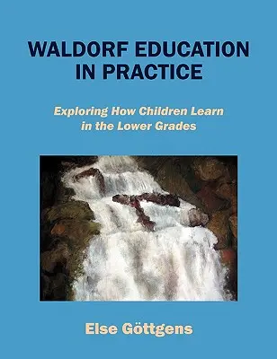 Waldorfská pedagogika v praxi: Zkoumání toho, jak se děti učí v nižších třídách - Waldorf Education in Practice: Exploring How Children Learn in the Lower Grades