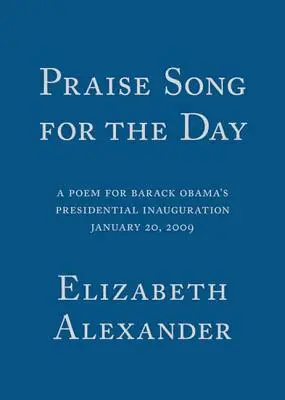 Chválová píseň na den: Báseň k prezidentské inauguraci Baracka Obamy, 20. ledna 2009 - Praise Song for the Day: A Poem for Barack Obama's Presidential Inauguration, January 20, 2009