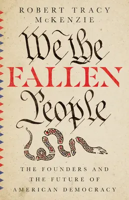My, padlí lidé: Zakladatelé a budoucnost americké demokracie - We the Fallen People: The Founders and the Future of American Democracy
