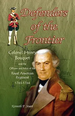 Obránci hranic: Plukovník Henry Bouquet a důstojníci a mužstvo amerického královského pluku, 1763-1764 - Defenders of the Frontier: Colonel Henry Bouquet and the Officers and Men of the Royal American Regiment, 1763-1764