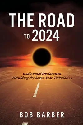 Cesta do roku 2024: Knížka: Boží poslední prohlášení zvěstující sedmileté soužení - The Road to 2024: God's Final Declaration Heralding the Seven Year Tribulation