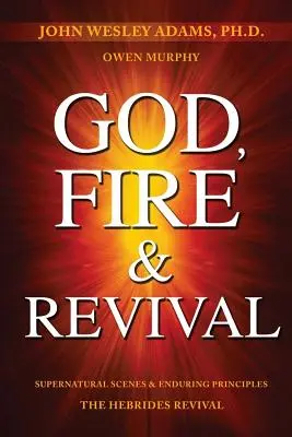 Bůh, oheň a probuzení: Nadpřirozené scény a trvalé principy Hebridské probuzení - God, Fire & Revival: Supernatural Scenes & Enduring Principles The Hebrides Revival