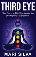 Třetí oko: Váš průvodce probuzením třetího oka a psychickým rozvojem - Third Eye: Your Guide to Third Eye Awakening and Psychic Development