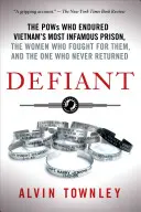 Vzdorovitý: (The POWs Who Endured Vietnam's Most Infamous Prison, the) - Defiant: The POWs Who Endured Vietnam's Most Infamous Prison, the