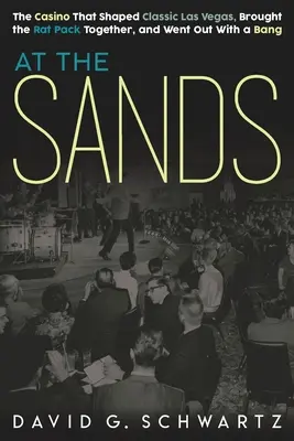 V písku: Kasino, které utvářelo klasické Las Vegas, dalo dohromady Krysí smečku a odešlo s velkou pompou - At the Sands: The Casino That Shaped Classic Las Vegas, Brought the Rat Pack Together, and Went Out With a Bang