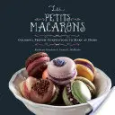 Les Petits Macarons: Macarons: Barevné francouzské cukrovinky, které si můžete vyrobit doma - Les Petits Macarons: Colorful French Confections to Make at Home