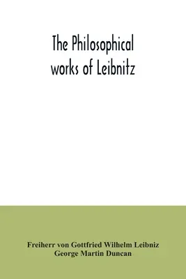 Leibnitzovy filosofické spisy: obsahující Monadologii, Nový systém přírody, Principy přírody a milosti, Dopisy Clarkovi, Vyvracení - The philosophical works of Leibnitz: comprising the Monadology, New system of nature, Principles of nature and of grace, Letters to Clarke, Refutation