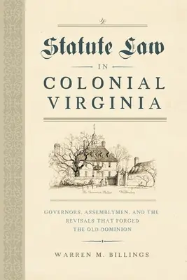 Statutární právo v koloniální Virginii: Guvernéři, poslanci a revize, které formovaly Staré dominium - Statute Law in Colonial Virginia: Governors, Assemblymen, and the Revisals That Forged the Old Dominion