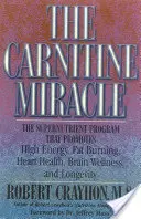 Karnitinový zázrak: Supernutriční program, který podporuje vysokou energii, spalování tuků, zdraví srdce, mozku a dlouhověkost - The Carnitine Miracle: The Supernutrient Program That Promotes High Energy, Fat Burning, Heart Health, Brain Wellness, and Longevity