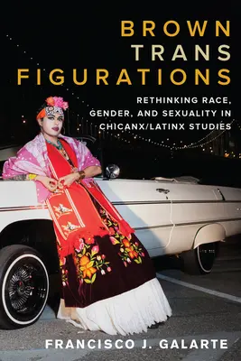 Brown Trans Figurations: Přemýšlení o rase, genderu a sexualitě v rámci chicanx/latinsko-amerických studií. - Brown Trans Figurations: Rethinking Race, Gender, and Sexuality in Chicanx/Latinx Studies