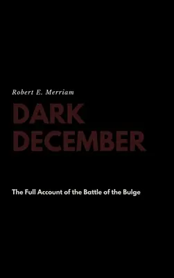 Temný prosinec: Úplné vylíčení bitvy v Ardenách (The Full Account of the Battle of the Bulge) - Dark December: The Full Account of the Battle of the Bulge