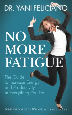 Už žádná únava: Příručka pro zvýšení energie a produktivity ve všem, co děláte. - No More Fatigue: The Guide to Increase Energy and Productivity in Everything You Do