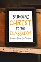 Přinášíme Krista do třídy: Studie z Písma pro pedagogy - Bringing Christ to the Classroom: Scripture Studies for Educators
