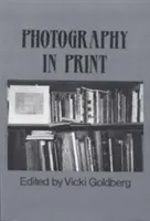 Fotografie v tisku: Fotografie v tisku: spisy od roku 1816 do současnosti - Photography in Print: Writings from 1816 to the Present
