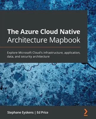 The Azure Cloud Native Architecture Mapbook: Knížka: Prozkoumejte infrastrukturu, aplikace, data a bezpečnostní architekturu Microsoft Cloud - The Azure Cloud Native Architecture Mapbook: Explore Microsoft Cloud's infrastructure, application, data, and security architecture