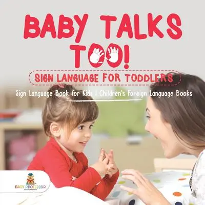 Baby Talks Too! Znaková řeč pro batolata - Kniha znakové řeči pro děti - Dětské knihy o cizích jazycích - Baby Talks Too! Sign Language for Toddlers - Sign Language Book for Kids - Children's Foreign Language Books