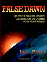Falešný úsvit: Iniciativa sjednocených náboženství, globalismus a snaha o vytvoření jednoho světového náboženství - False Dawn: The United Religions Initiative, Globalism, and the Quest for a One-World Religion