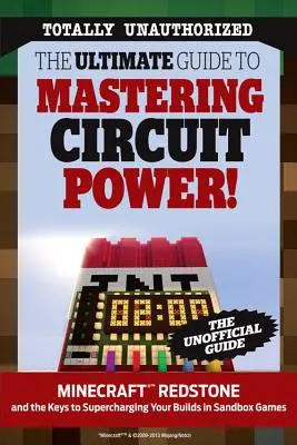 Ultimátní průvodce pro zvládnutí obvodové síly! Minecraft(r)(Tm) Redstone a klíče k vylepšení vašich staveb v sandboxových hrách. - The Ultimate Guide to Mastering Circuit Power!: Minecraft(r)(Tm) Redstone and the Keys to Supercharging Your Builds in Sandbox Games