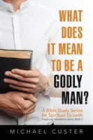 Co znamená být zbožným mužem: Kurz biblického studia - What Does It Mean to be a Godly Man?: A Bible Study Course