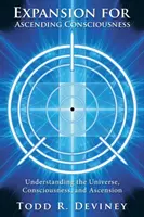 Expanze pro vzestupné vědomí: Pochopení vesmíru, vědomí a vzestupu - Expansion for Ascending Consciousness: Understanding the Universe, Consciousness, and Ascension