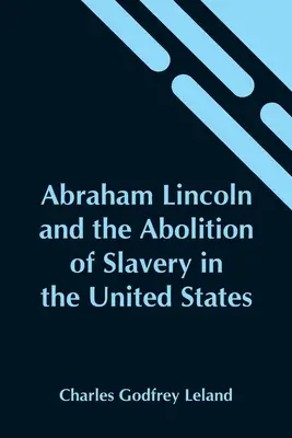 Abraham Lincoln a zrušení otroctví v USA - Abraham Lincoln And The Abolition Of Slavery In The United States
