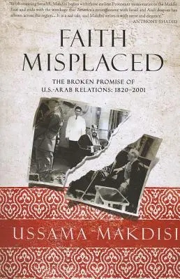 Faith Misplaced: Ztráta důvěry: nesplněný slib americko-arabských vztahů: 1820-2001 - Faith Misplaced: The Broken Promise of U.S.-Arab Relations: 1820-2001