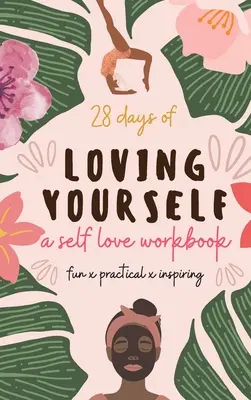 28 dní lásky k sobě samému - pracovní sešit o lásce k sobě samému: Zábavné, praktické, inspirativní - 28 Days of Loving Yourself - a Self Love Workbook: Fun, Practical, Inspiring