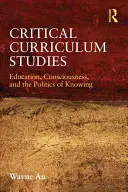 Kritické studium kurikula: Vzdělávání, vědomí a politika poznání - Critical Curriculum Studies: Education, Consciousness, and the Politics of Knowing