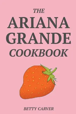 Kuchařka Ariany Grande - The Ariana Grande Cookbook