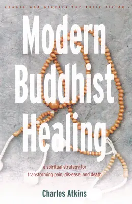 Moderní buddhistické léčení: Buddhistické buddhistické knihy: duchovní strategie pro překonání bolesti, nemoci a smrti - Modern Buddhist Healing: A Spiritual Strategy for Transcending Pain, Dis-Ease, and Death