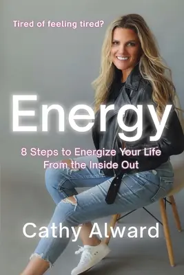 Energie: 8 kroků, jak si dodat energii do života zevnitř - Energy: 8 Steps to Energize Your Life from the Inside Out