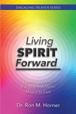 Živý duch vpřed: Naučte se žít tak, jak jste měli žít - Living Spirit Forward: Learning to Live the Way You Were Meant to Live