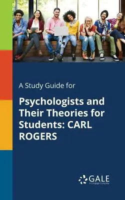 Průvodce studiem psychologů a jejich teorií pro studenty: Carl Rogers - A Study Guide for Psychologists and Their Theories for Students: Carl Rogers