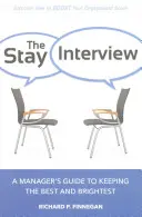 Rozhovor o pobytu: Průvodce manažera, jak si udržet ty nejlepší a nejschopnější lidi - The Stay Interview: A Manager's Guide to Keeping the Best and Brightest