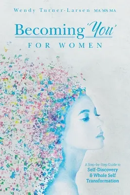 Stát se „vámi“ pro ženy: Průvodce krok za krokem k sebepoznání a transformaci celého já: „Jak se stát ženou? - Becoming 'You' for Women: A Step-by-Step Guide to Self-Discovery and Whole Self Transformation