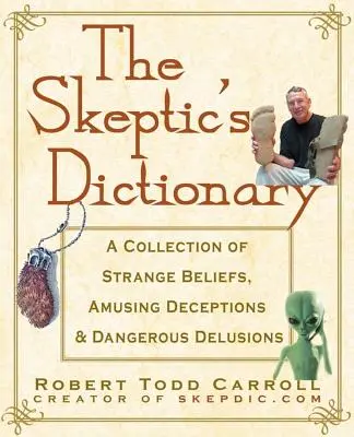 Skeptický slovník: Skeptik: Sbírka podivných přesvědčení, zábavných klamů a nebezpečných bludů. - The Skeptic's Dictionary: A Collection of Strange Beliefs, Amusing Deceptions, and Dangerous Delusions