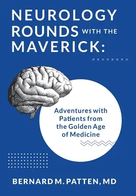 Neurologické prohlídky s Maverickem: Dobrodružství s pacienty ze zlatého věku medicíny - Neurology Rounds with the Maverick: Adventures with Patients from the Golden Age of Medicine