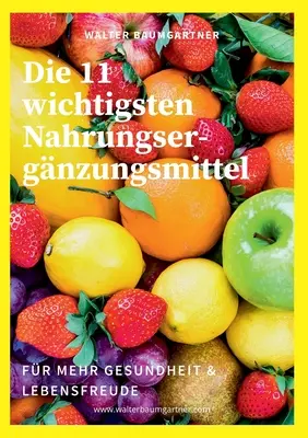 Die 11 wichtigsten Nahrungsergnzungsmittel: fr mehr Gesundheit & Lebensfreude (11 nejvýznamnějších nahrungsergnzungsmittel: pro lepší zdraví a životní pohodu) - Die 11 wichtigsten Nahrungsergnzungsmittel: fr mehr Gesundheit & Lebensfreude