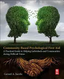 Psychologická první pomoc v komunitě: Praktická příručka pro pomoc jednotlivcům a komunitám v těžkých chvílích - Community-Based Psychological First Aid: A Practical Guide to Helping Individuals and Communities During Difficult Times