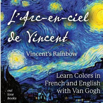 L'Arc-En-Ciel de Vincent / Vincentova duha: Učte se barvy ve francouzštině a angličtině s Van Goghem - L'Arc-En-Ciel de Vincent / Vincent's Rainbow: Learn Colors in French and English with Van Gogh
