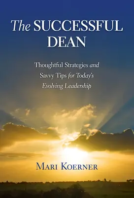 Úspěšný děkan: Promyšlené strategie a prozíravé tipy pro dnešní rozvíjející se vedoucí pracovníky - The Successful Dean: Thoughtful Strategies and Savvy Tips for Today's Evolving Leadership