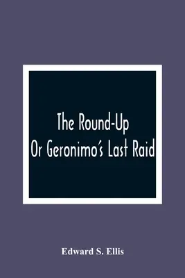 The Round-Up; Or Geronimo's Last Raid (Obchůzka aneb Geronimův poslední nájezd) - The Round-Up; Or Geronimo'S Last Raid
