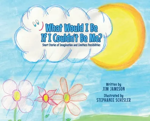 Čím bych byl, kdybych nemohl být sám sebou?: Krátké příběhy o představivosti a neomezených možnostech - What Would I Be If I Couldn't Be Me?: Short Stories of Imagination and Limitless Possibilities