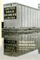 Vzestup a pád společnosti United Grain Growers: Družstva, regulace trhu a svobodné podnikání - The Rise and Fall of United Grain Growers: Cooperatives, Market Regulation, and Free Enterprise