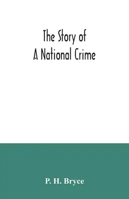 Příběh národního zločinu: výzva ke spravedlnosti pro kanadské indiány; svěřenci národa, naši spojenci v revoluční válce, ou - The story of a national crime: being an appeal for justice to the Indians of Canada; the wards of the nation, our allies in the Revolutionary War, ou