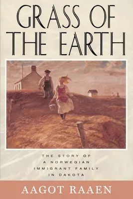 Tráva země: Příběh norské přistěhovalecké rodiny v Dakotě - Grass of the Earth: The Story of a Norwegian Immigrant Family in Dakota