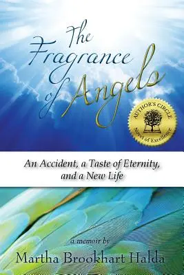 Vůně andělů: Nehoda, ochutnávka věčnosti a nový život - The Fragrance of Angels: An Accident, a Taste of Eternity, and a New Life