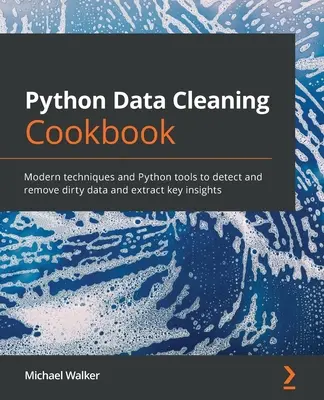 Kuchařka čištění dat v jazyce Python: Moderní techniky a nástroje Pythonu pro odhalování a odstraňování znečištěných dat a získávání klíčových poznatků - Python Data Cleaning Cookbook: Modern techniques and Python tools to detect and remove dirty data and extract key insights