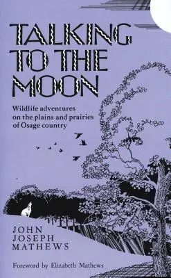 Hovory s Měsícem: Svazek: Z řeky do řeky: Dobrodružství divoké zvěře na pláních a prériích země Osageů - Talking to the Moon: Wildlife Adventures on the Plains and Prairies of Osage Country